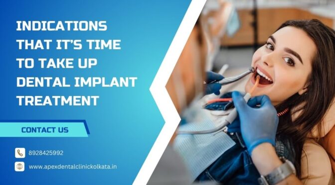Indications That It’s Time to Take Up Dental Implant Treatment